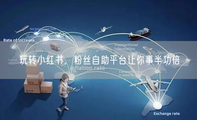 玩转小红书，粉丝自助平台让你事半功倍
