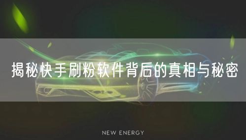 揭秘快手刷粉软件背后的真相与秘密