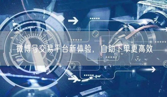 微博号交易平台新体验，自助下单更高效