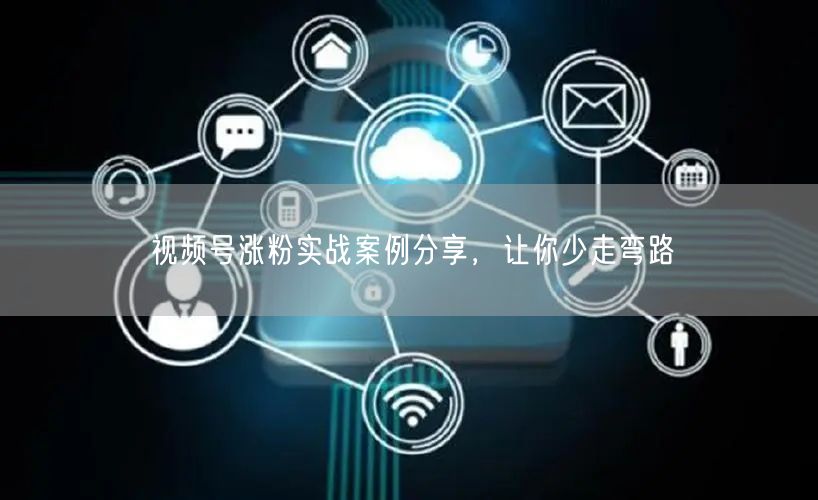 视频号涨粉实战案例分享，让你少走弯路