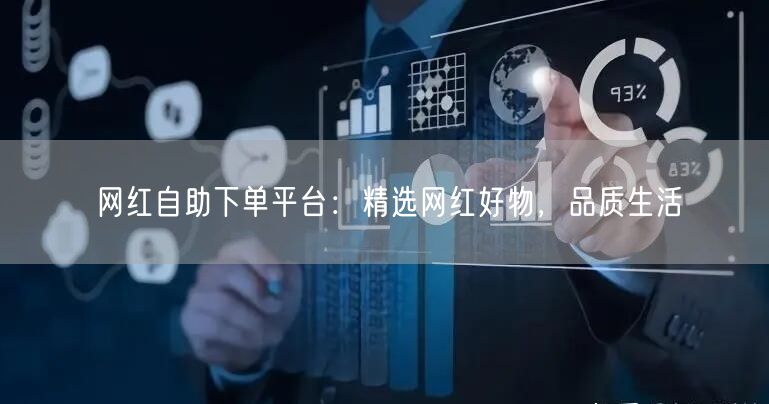 网红自助下单平台：精选网红好物，品质生活