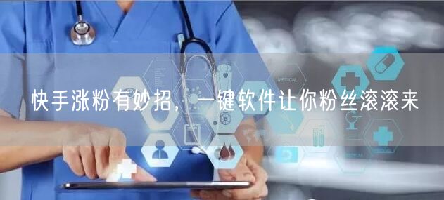 快手涨粉有妙招，一键软件让你粉丝滚滚来