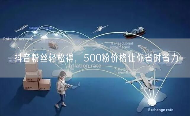 抖音粉丝轻松得，500粉价格让你省时省力